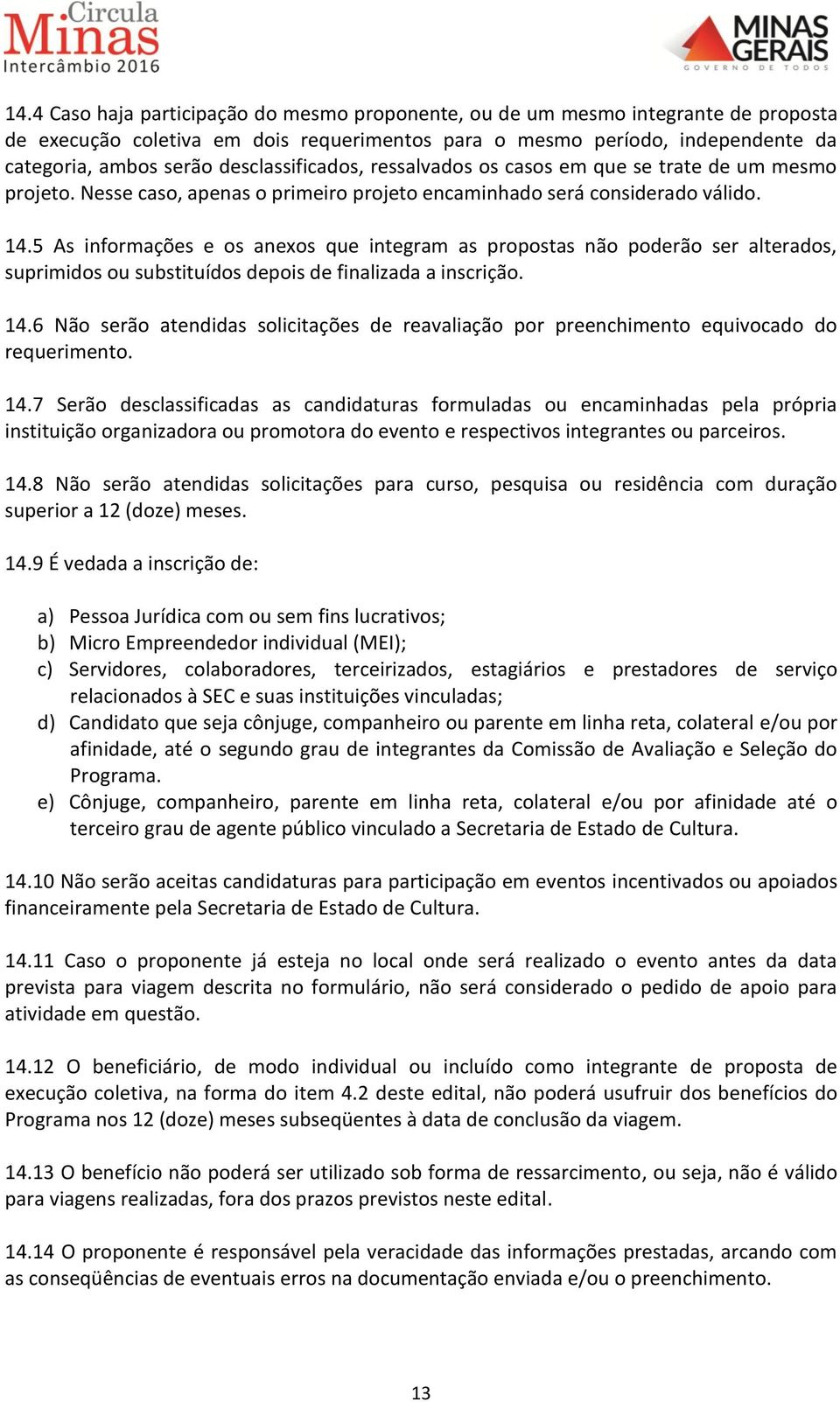 5 As informações e os anexos que integram as propostas não poderão ser alterados, suprimidos ou substituídos depois de finalizada a inscrição. 14.