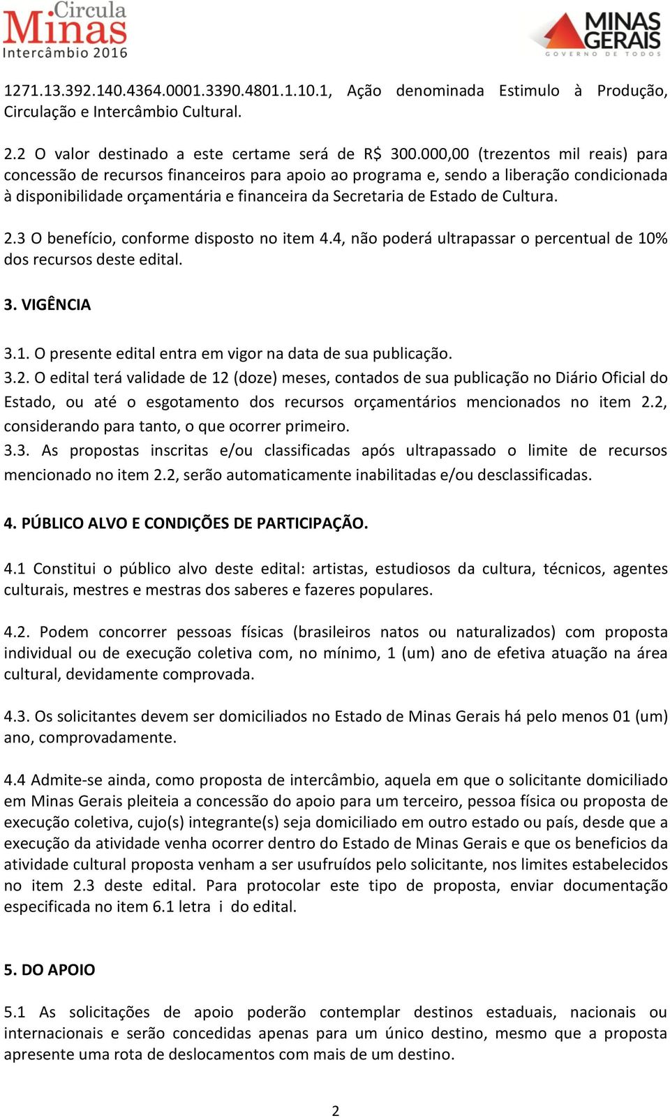 Cultura. 2.3 O benefício, conforme disposto no item 4.4, não poderá ultrapassar o percentual de 10% dos recursos deste edital. 3. VIGÊNCIA 3.1. O presente edital entra em vigor na data de sua publicação.