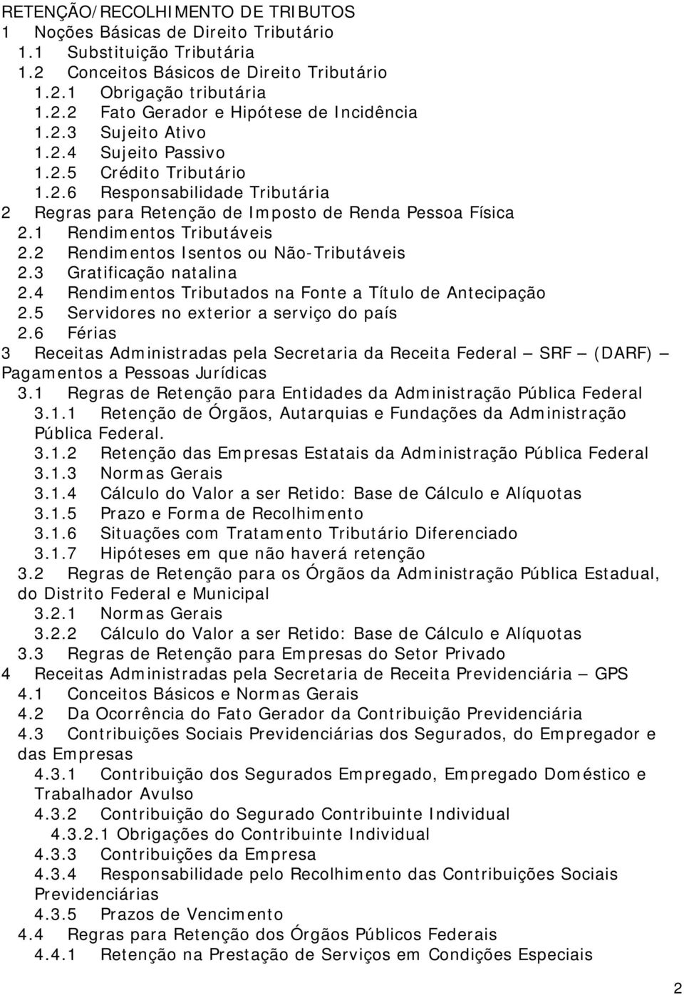 2 Rendimentos Isentos ou Não-Tributáveis 2.3 Gratificação natalina 2.4 Rendimentos Tributados na Fonte a Título de Antecipação 2.5 Servidores no exterior a serviço do país 2.