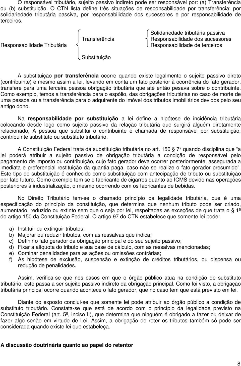 Responsabilidade Tributária Transferência Substituição Solidariedade tributária passiva Responsabilidade dos sucessores Responsabilidade de terceiros A substituição por transferência ocorre quando