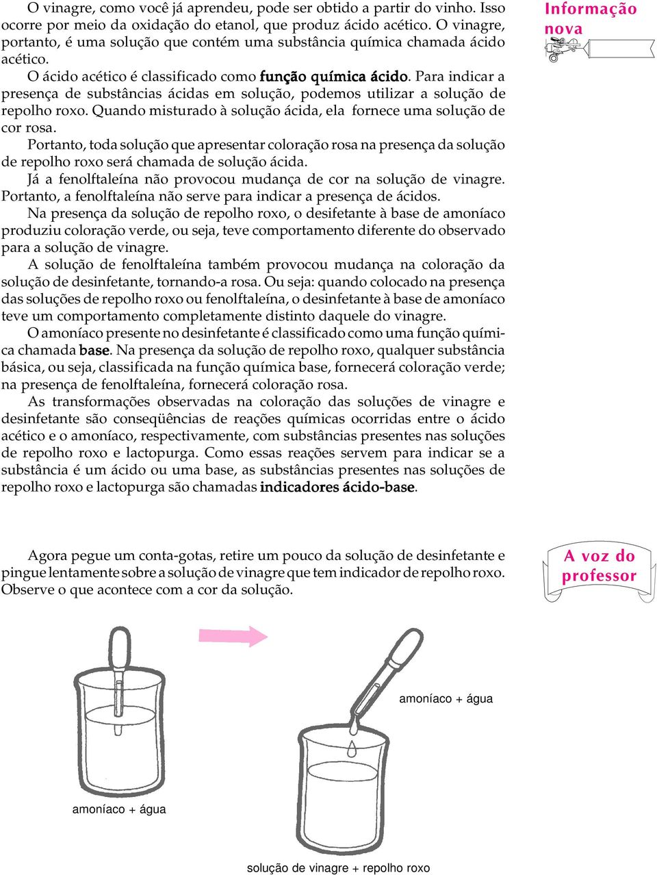 Para indicar a presença de substâncias ácidas em solução, podemos utilizar a repolho roxo. Quando misturado à solução ácida, ela fornece uma cor rosa.