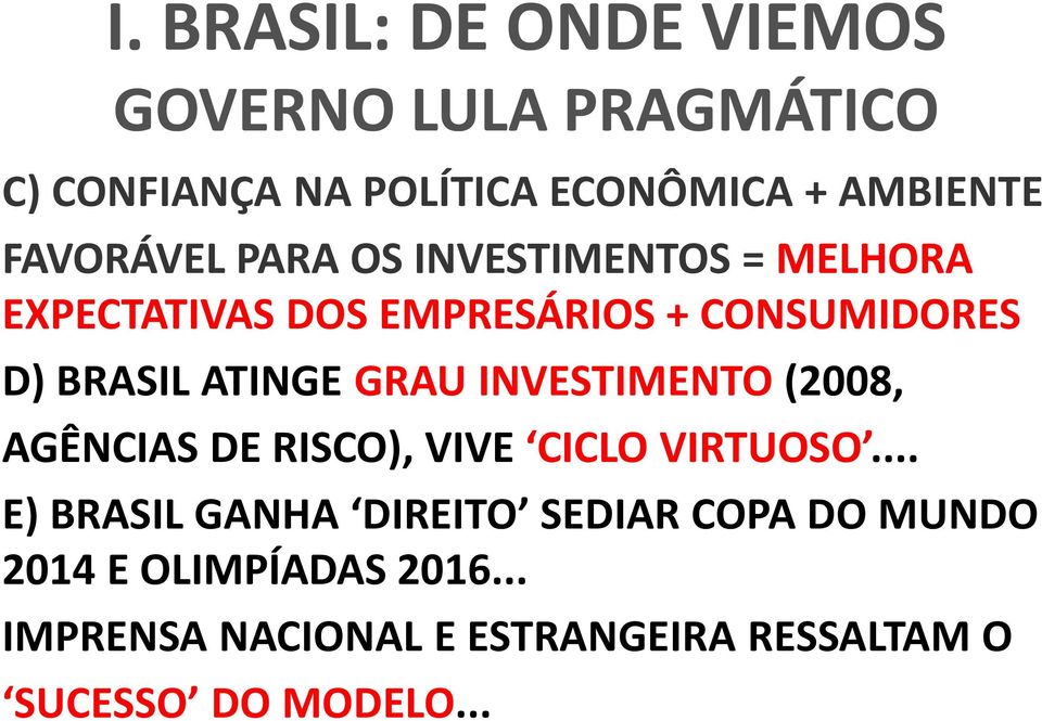 ATINGE GRAU INVESTIMENTO (2008, AGÊNCIAS DE RISCO), VIVE CICLO VIRTUOSO.