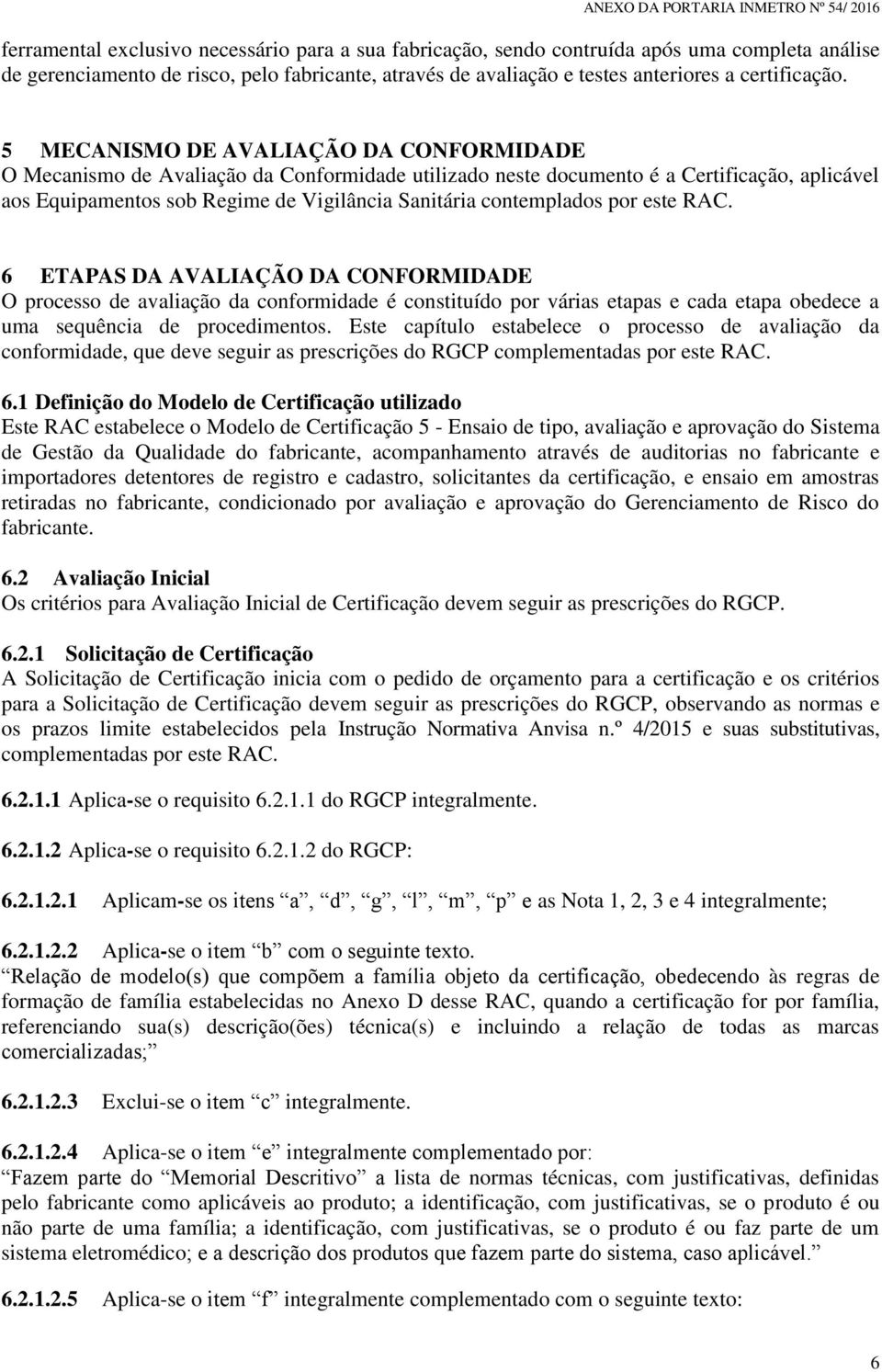 contemplados por este RAC. 6 ETAPAS DA AVALIAÇÃO DA CONFORMIDADE O processo de avaliação da conformidade é constituído por várias etapas e cada etapa obedece a uma sequência de procedimentos.