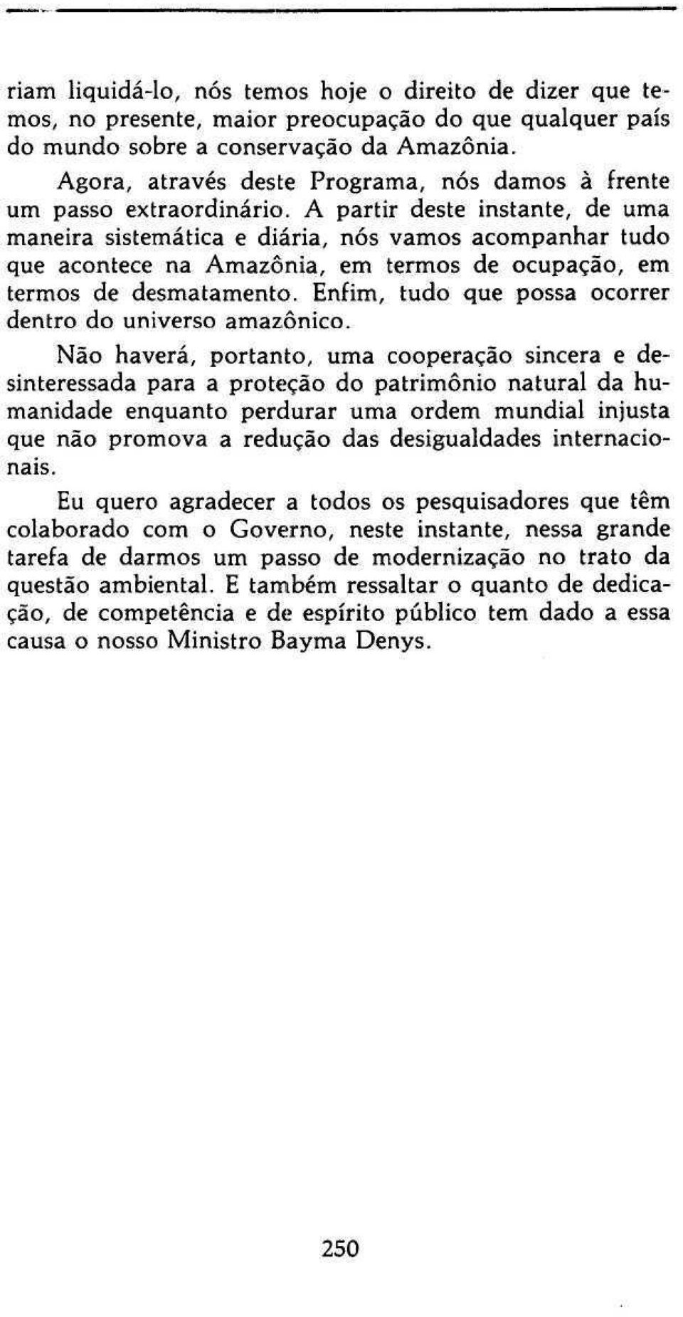 A partir deste instante, de uma maneira sistemática e diária, nós vamos acompanhar tudo que acontece na Amazônia, em termos de ocupação, em termos de desmatamento.