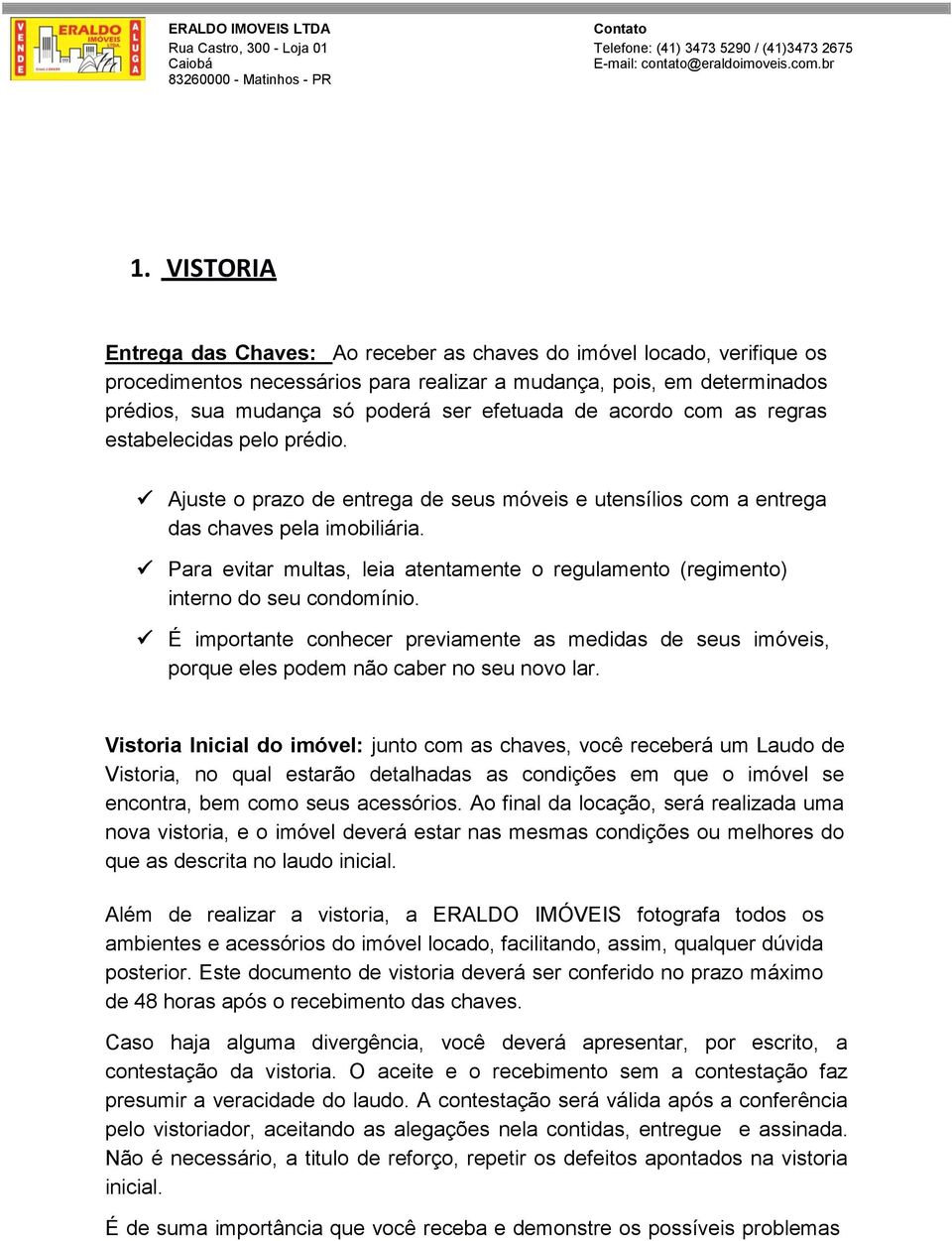 Para evitar multas, leia atentamente o regulamento (regimento) interno do seu condomínio. É importante conhecer previamente as medidas de seus imóveis, porque eles podem não caber no seu novo lar.