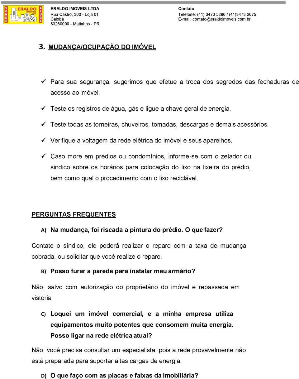 Caso more em prédios ou condomínios, informe-se com o zelador ou sindico sobre os horários para colocação do lixo na lixeira do prédio, bem como qual o procedimento com o lixo reciclável.