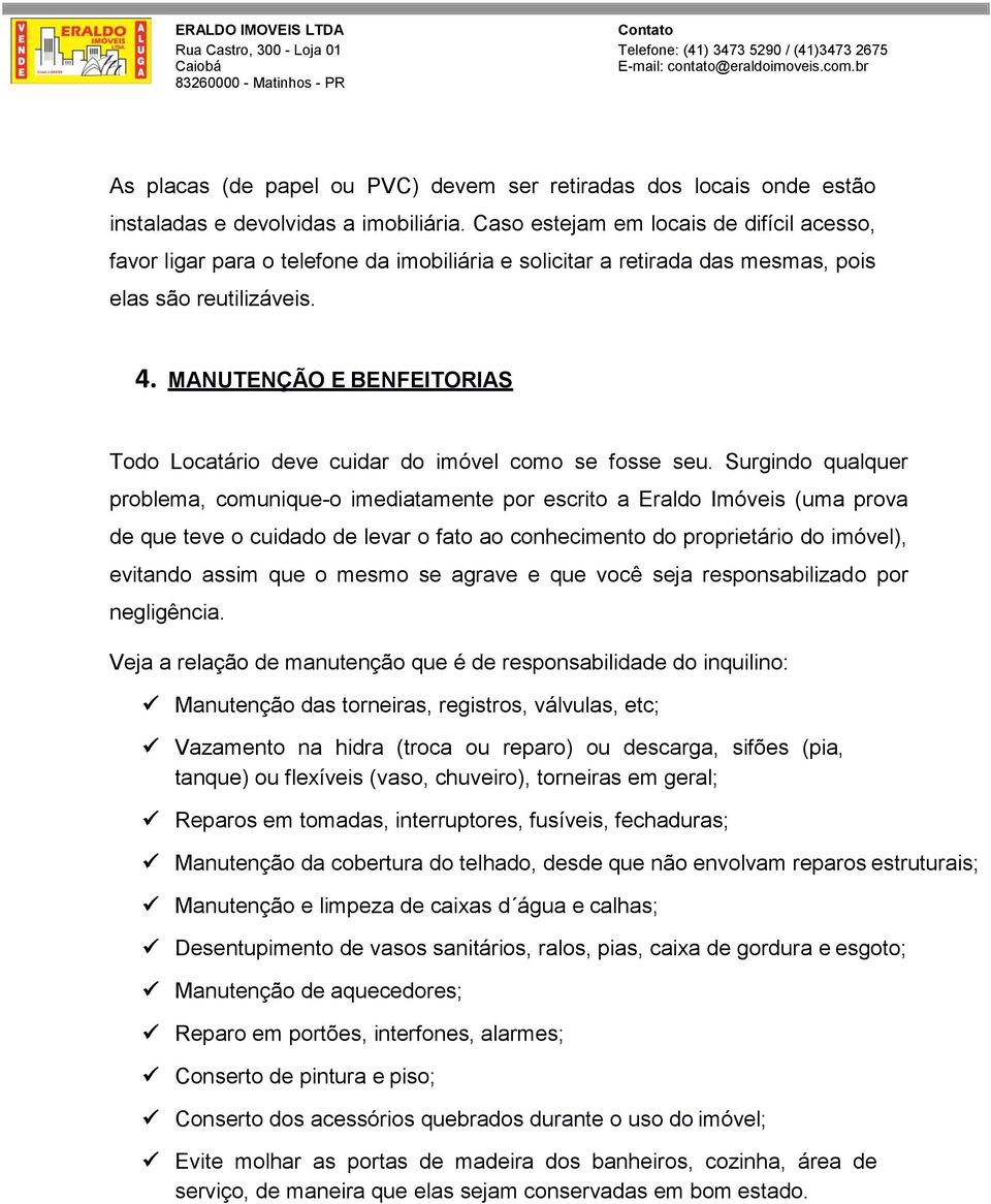 MANUTENÇÃO E BENFEITORIAS Todo Locatário deve cuidar do imóvel como se fosse seu.