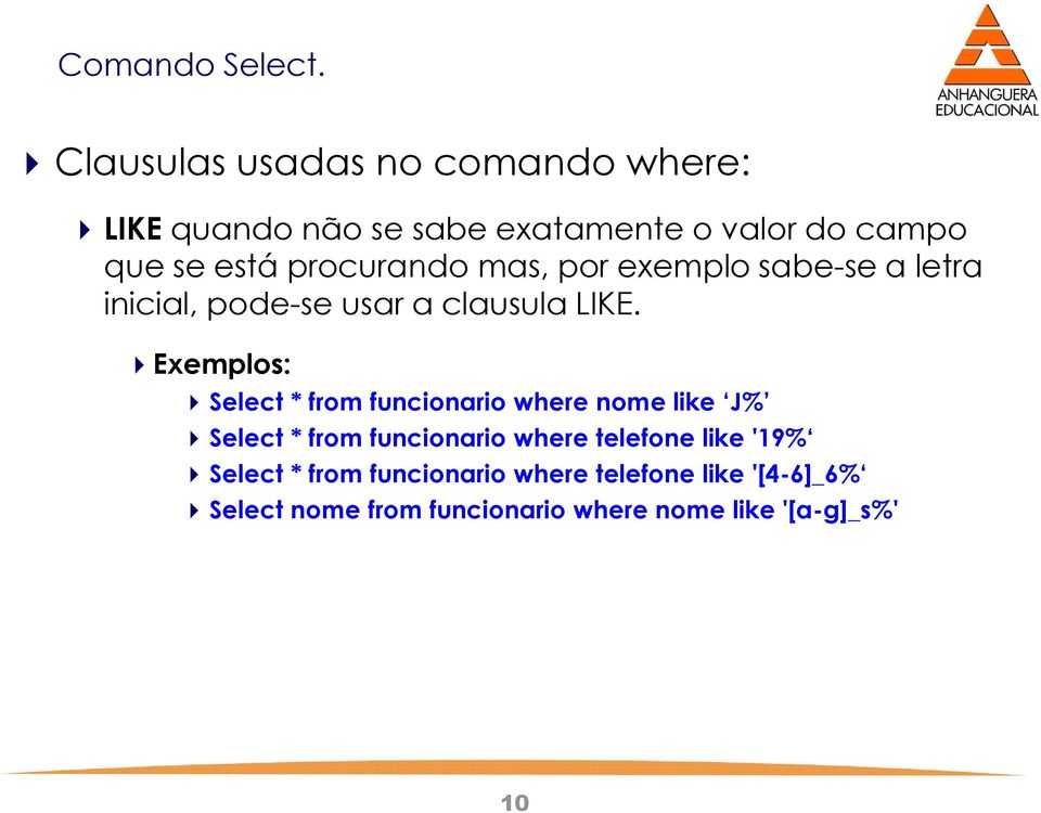 Exemplos: Select * from funcionario where nome like J% Select * from funcionario where telefone like