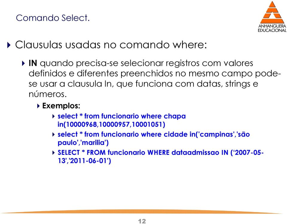 Exemplos: select * from funcionario where chapa in(10000968,10000957,10001051) select * from funcionario where