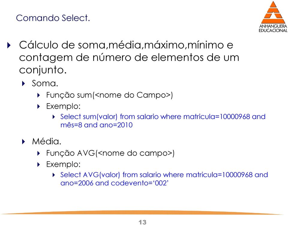 Select sum(valor) from salario where matricula=10000968 and mês=8 and ano=2010 Função