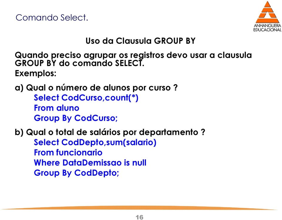 Select CodCurso,count(*) From aluno Group By CodCurso; b) Qual o total de salários por