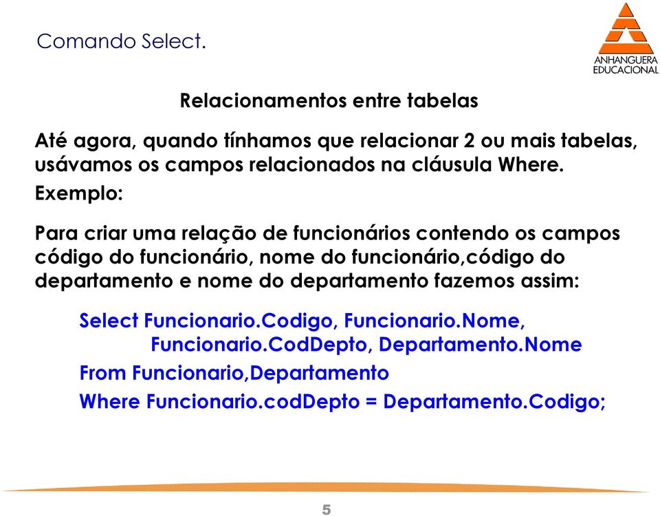 Exemplo: Para criar uma relação de funcionários contendo os campos código do funcionário, nome do funcionário,código do