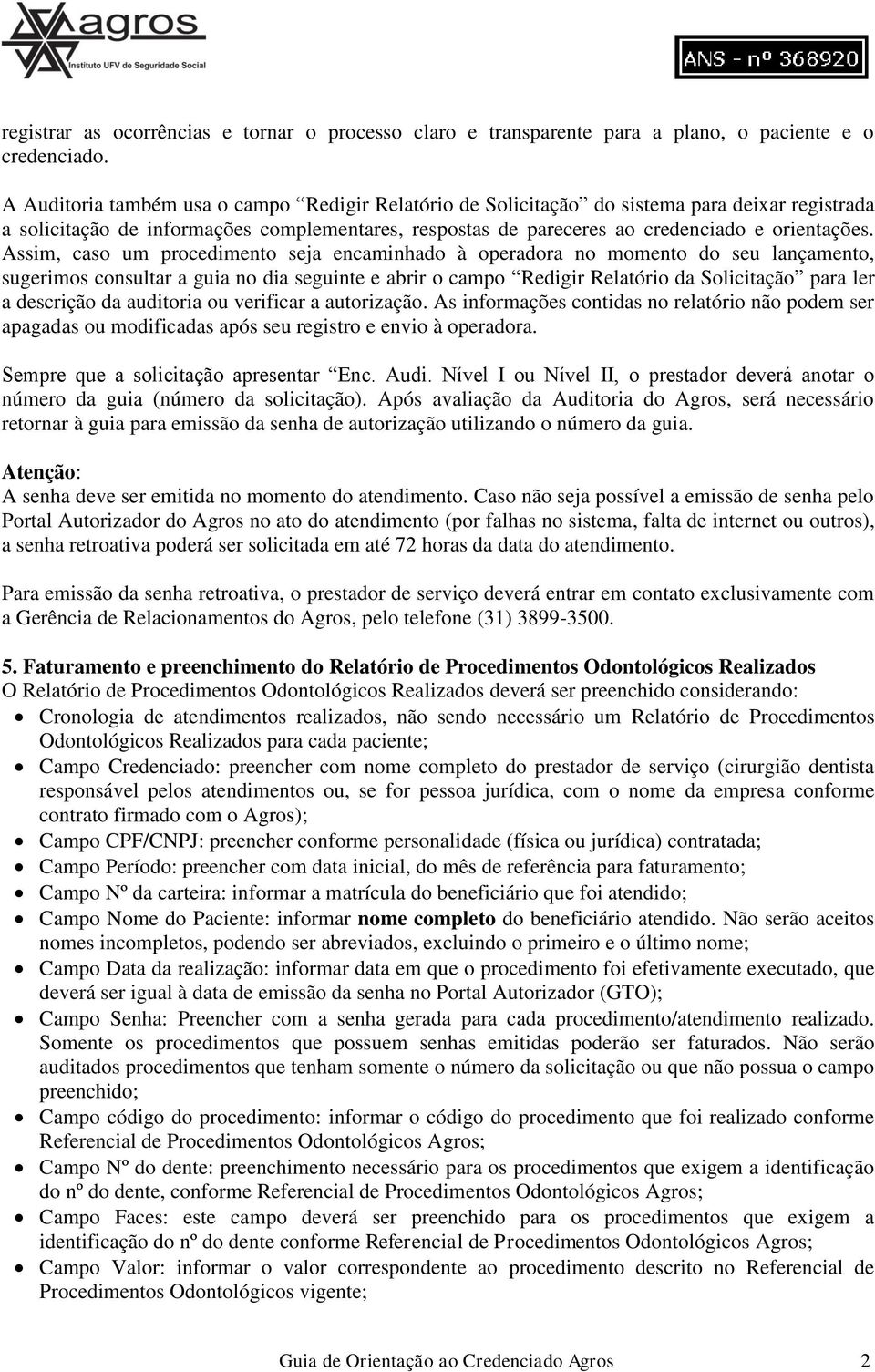 Assim, caso um procedimento seja encaminhado à operadora no momento do seu lançamento, sugerimos consultar a guia no dia seguinte e abrir o campo Redigir Relatório da Solicitação para ler a descrição