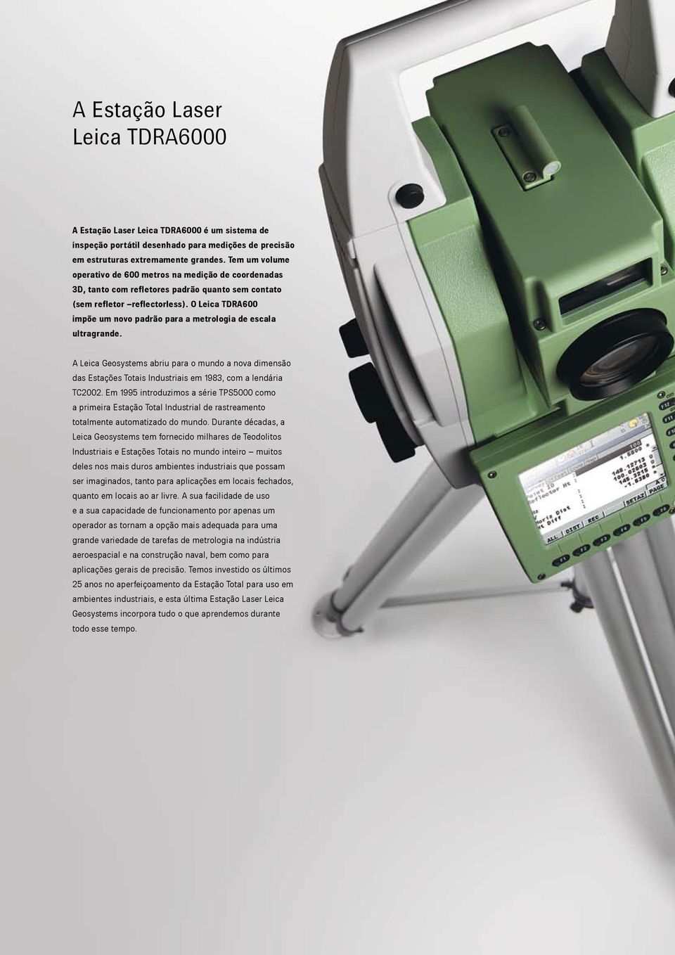 O Leica TDRA600 impõe um novo padrão para a metrologia de escala ultragrande. A Leica Geosystems abriu para o mundo a nova dimensão das Estações Totais Industriais em 1983, com a lendária TC2002.