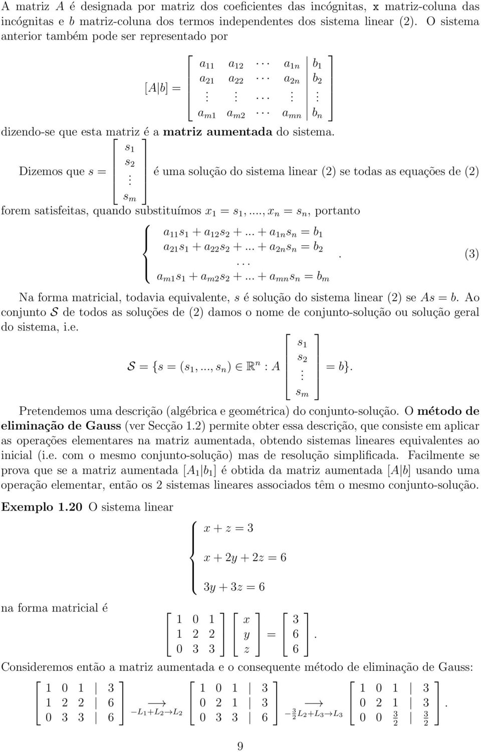 se todas as equações de (2) s m forem satisfeitas, quando substituímos x 1 = s 1,, x n = s n, portanto a 11 s 1 + a 12 s 2 + + a 1n s n = b 1 a 21 s 1 + a 22 s 2 + + a 2n s n = b 2 (3) a m1 s 1 + a