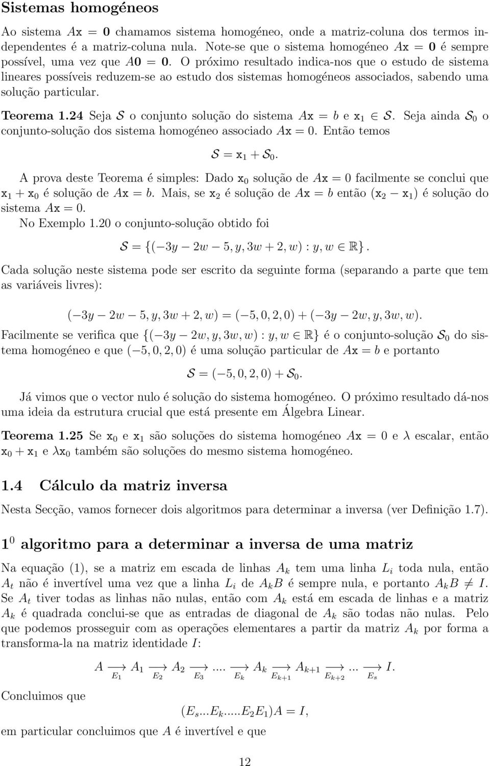conjunto solução do sistema Ax = b e x 1 S Seja ainda S 0 o conjunto-solução dos sistema homogéneo associado Ax = 0 Então temos S = x 1 + S 0 A prova deste Teorema é simples: Dado x 0 solução de Ax =