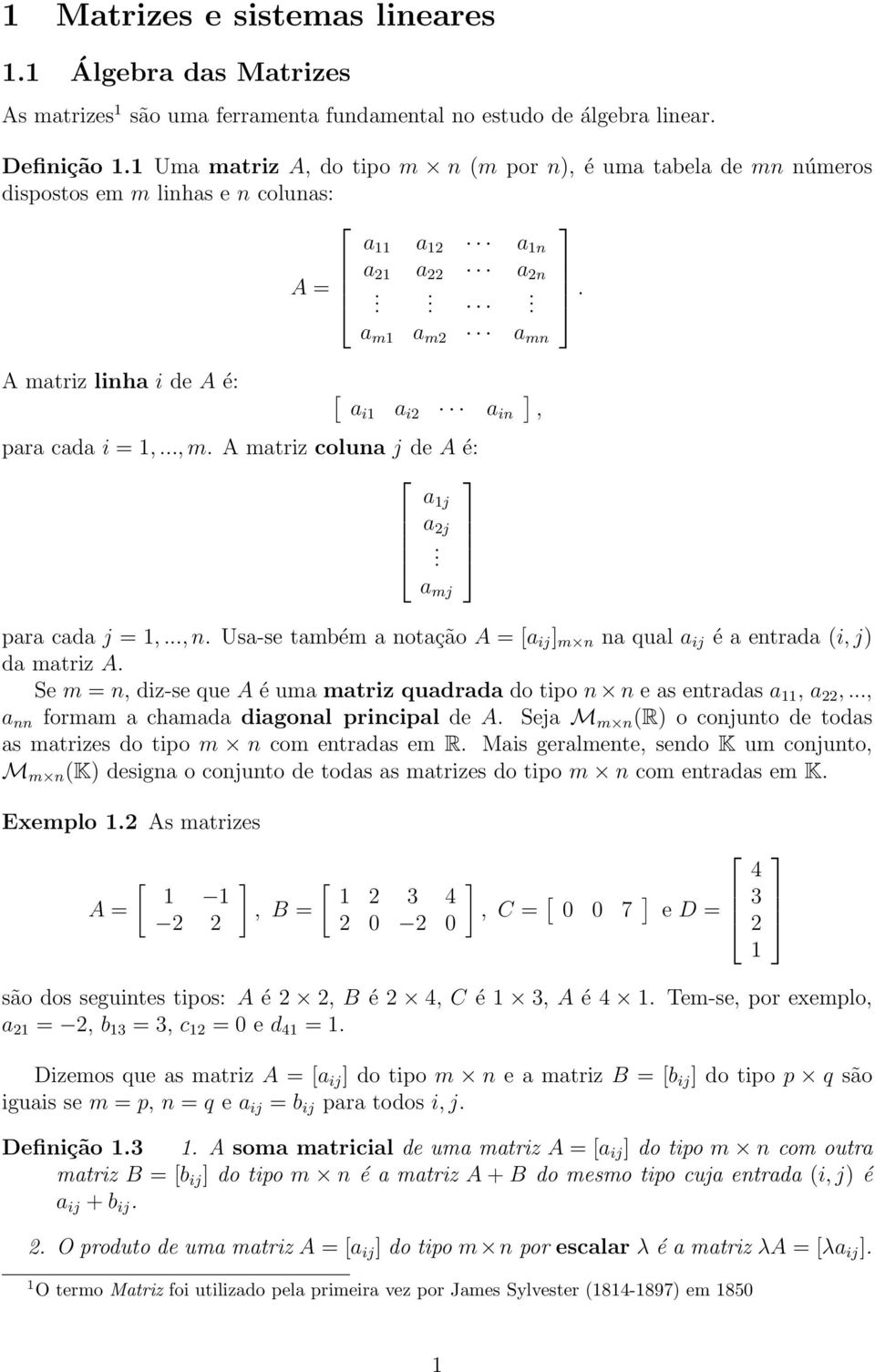 cada j = 1,, n Usa-se também a notação A = [a ij m n na qual a ij é a entrada (i, j) da matriz A Se m = n, diz-se que A é uma matriz quadrada do tipo n n e as entradas a 11, a 22,, a nn formam a