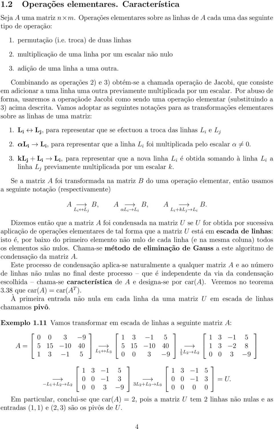 previamente multiplicada por um escalar Por abuso de forma, usaremos a operaçãode Jacobi como sendo uma operação elementar (substituindo a 3) acima descrita Vamos adoptar as seguintes notações para