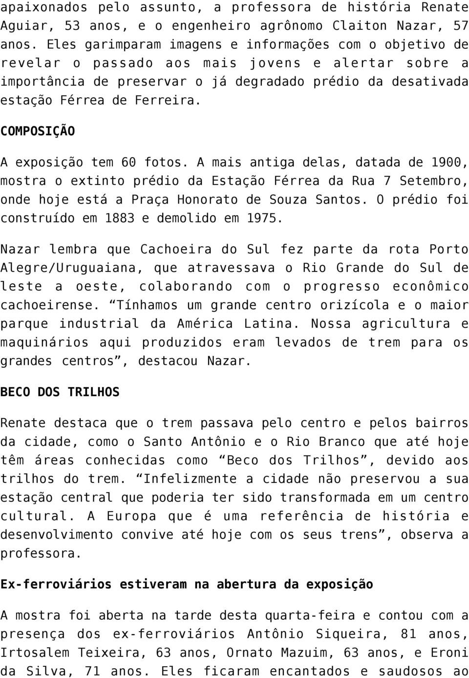 COMPOSIÇÃO A exposição tem 60 fotos. A mais antiga delas, datada de 1900, mostra o extinto prédio da Estação Férrea da Rua 7 Setembro, onde hoje está a Praça Honorato de Souza Santos.