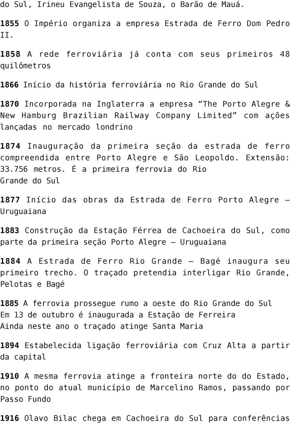 Brazilian Railway Company Limited com ações lançadas no mercado londrino 1874 Inauguração da primeira seção da estrada de ferro compreendida entre Porto Alegre e São Leopoldo. Extensão: 33.756 metros.