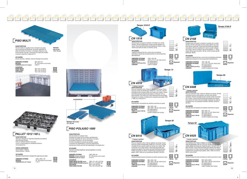 (pacote com 12 peças) 500 x 250 x 25 0,040 m3 ACESSÓRIOS RAMPA MACHO RAMPA FÊMEA CANTONEIRA 250 x 125 x 24 (99 g) 250 x 125 x 24 (97 g) 125 x 125 x 24 (44 g) 80 mm 73 mm Fácil de instalar em qualquer