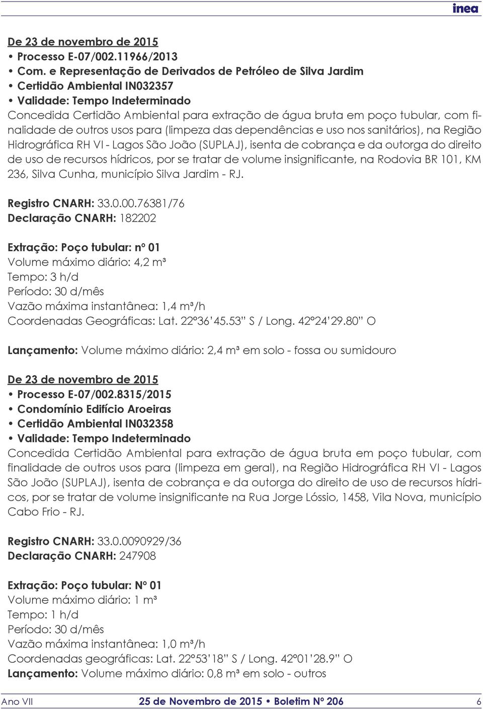 Lagos São João (SUPLAJ), isenta de cobrança e da outorga do direito de uso de recursos hídricos, por se tratar de volume insignificante, na Rodovia BR 101, KM 236, Silva Cunha, município Silva Jardim