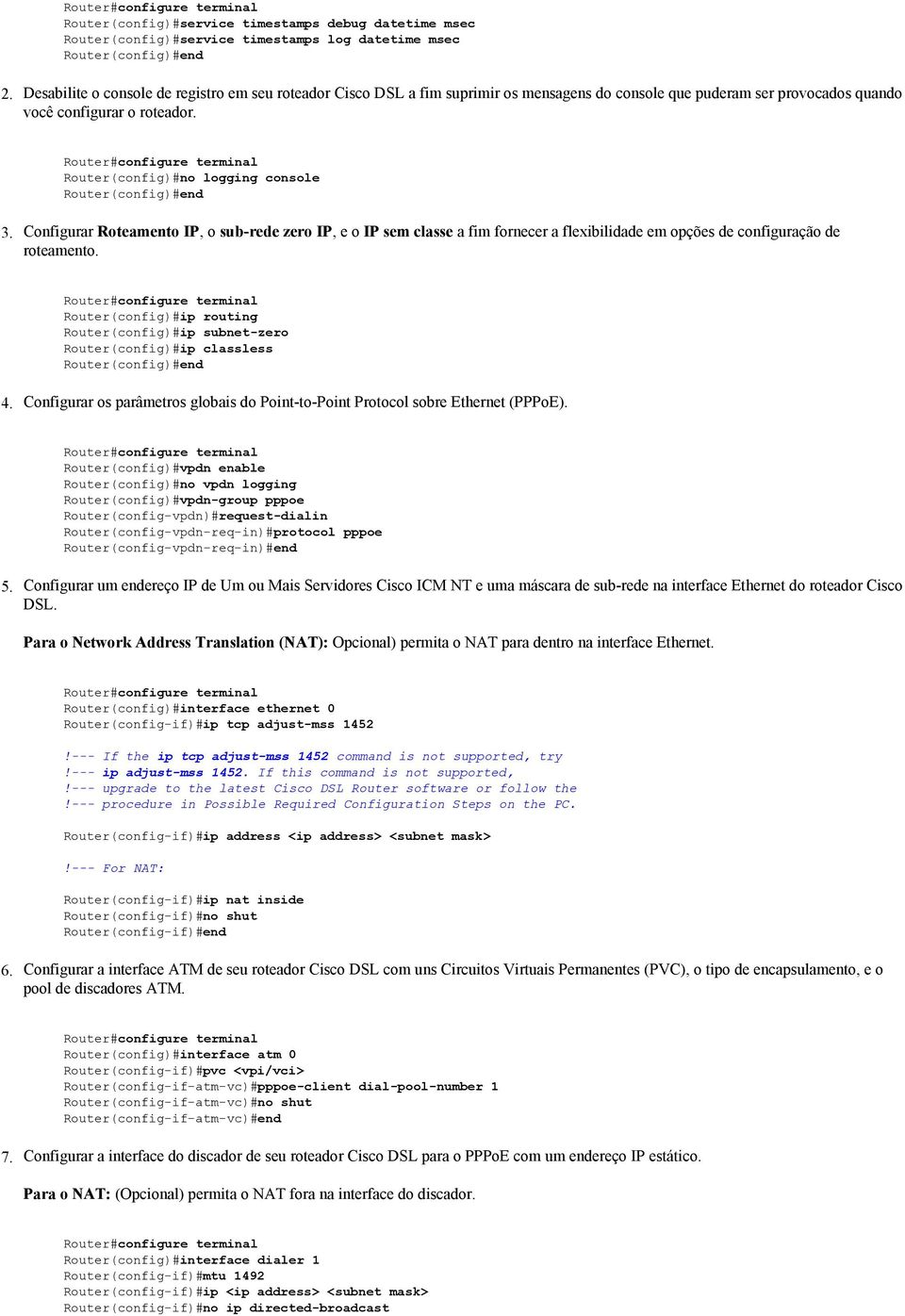 Configurar Roteamento IP, o sub-rede zero IP, e o IP sem classe a fim fornecer a flexibilidade em opções de configuração de roteamento.