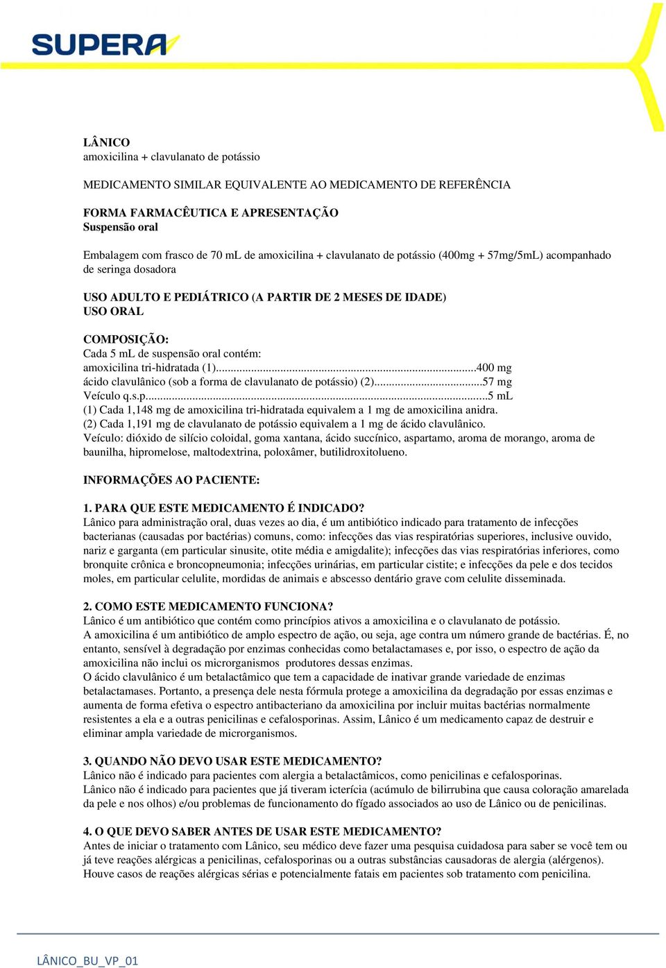 amoxicilina tri-hidratada (1)...400 mg ácido clavulânico (sob a forma de clavulanato de potássio) (2)...57 mg Veículo q.s.p...5 ml (1) Cada 1,148 mg de amoxicilina tri-hidratada equivalem a 1 mg de amoxicilina anidra.