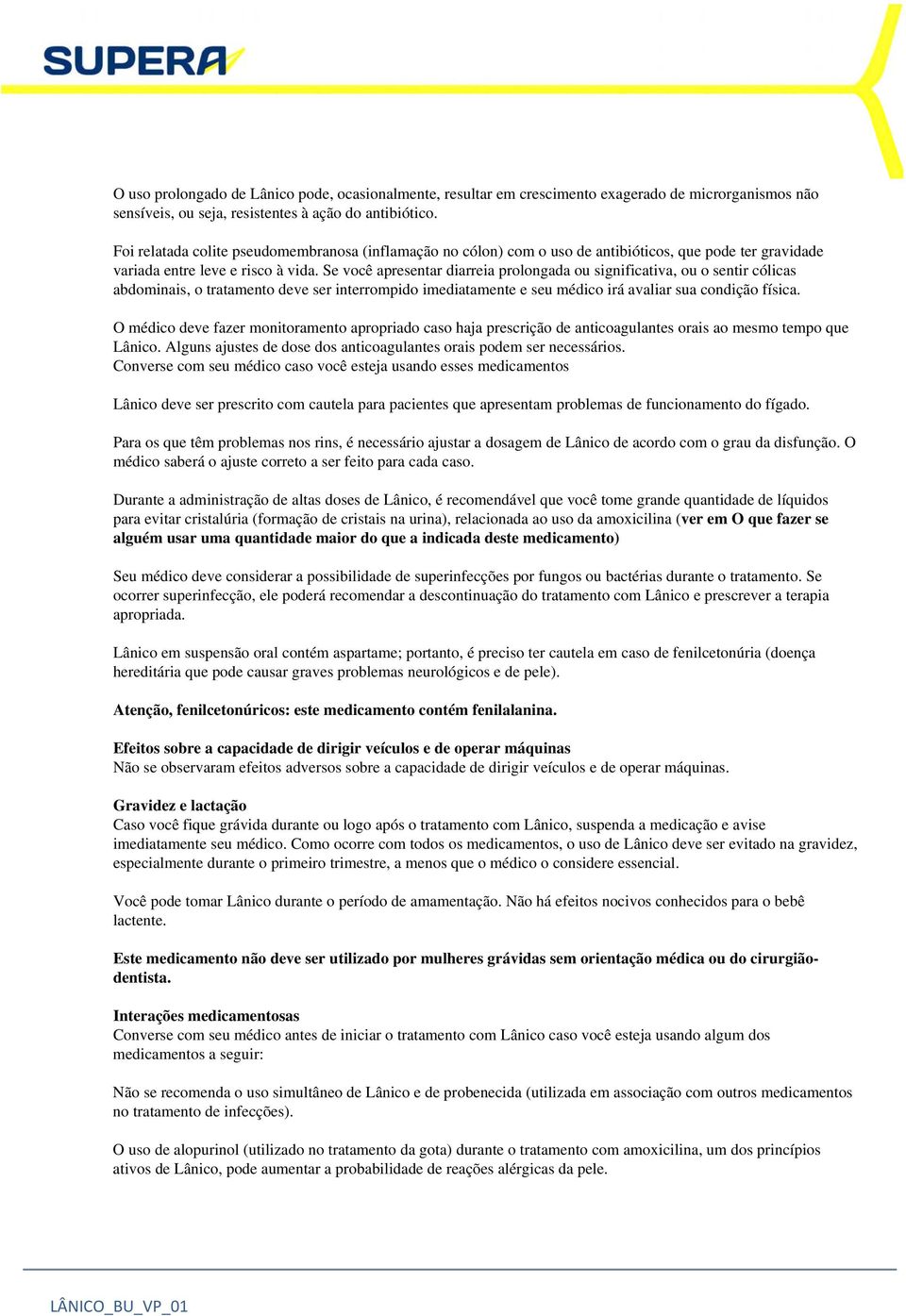 Se você apresentar diarreia prolongada ou significativa, ou o sentir cólicas abdominais, o tratamento deve ser interrompido imediatamente e seu médico irá avaliar sua condição física.