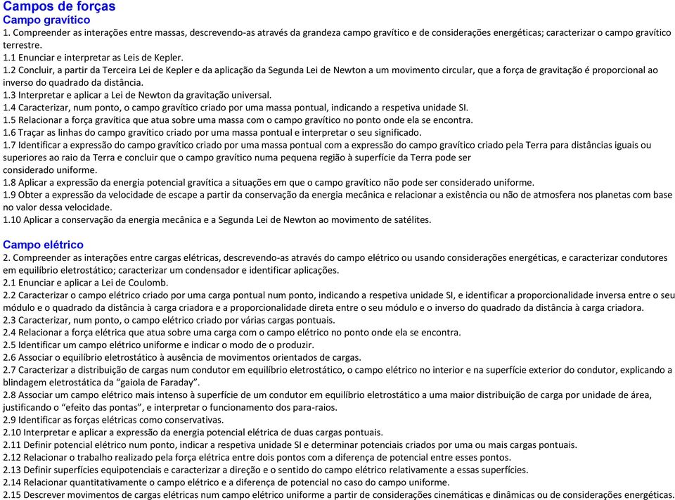 2 Concluir, a partir da Terceira Lei de Kepler e da aplicação da Segunda Lei de Newton a um movimento circular, que a força de gravitação é proporcional ao inverso do quadrado da distância. 1.