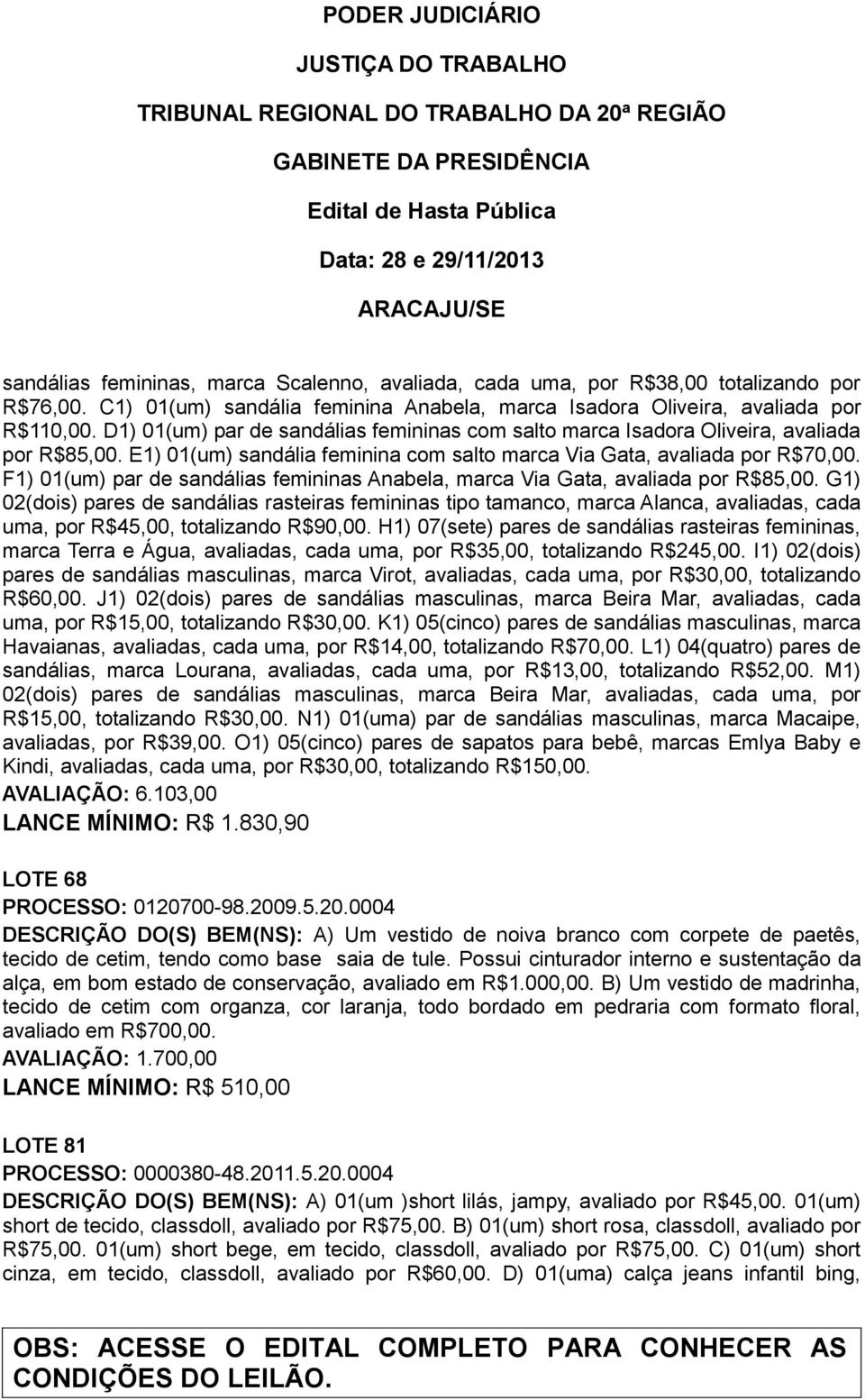 F1) 01(um) par de sandálias femininas Anabela, marca Via Gata, avaliada por R$85,00.