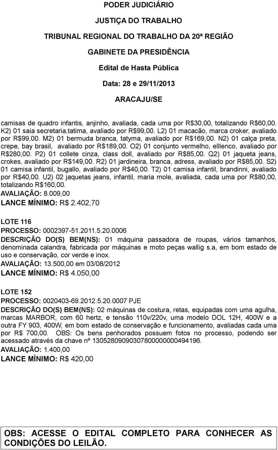 P2) 01 collete cinza, class doll, avaliado por R$85,00. Q2) 01 jaqueta jeans, crokes, avaliado por R$149,00. R2) 01 jardineira, branca, adress, avaliado por R$85,00.