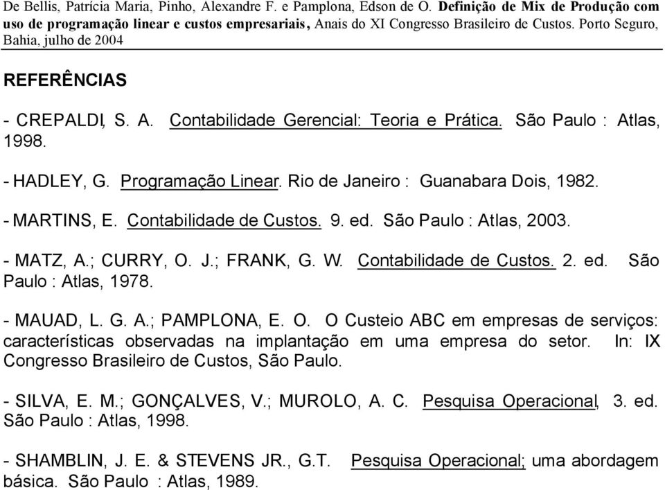 O. O Custeio ABC em empresas de serviços: características observadas na implantação em uma empresa do setor. In: IX Congresso Brasileiro de Custos, São Paulo. - SILVA, E. M.