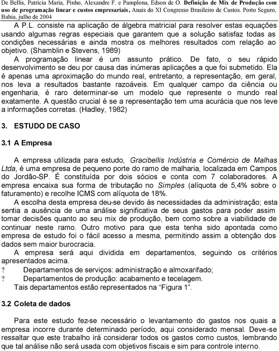 resultados com relação ao objetivo. (Shamblin e Stevens, 1989) A programação linear é um assunto prático.