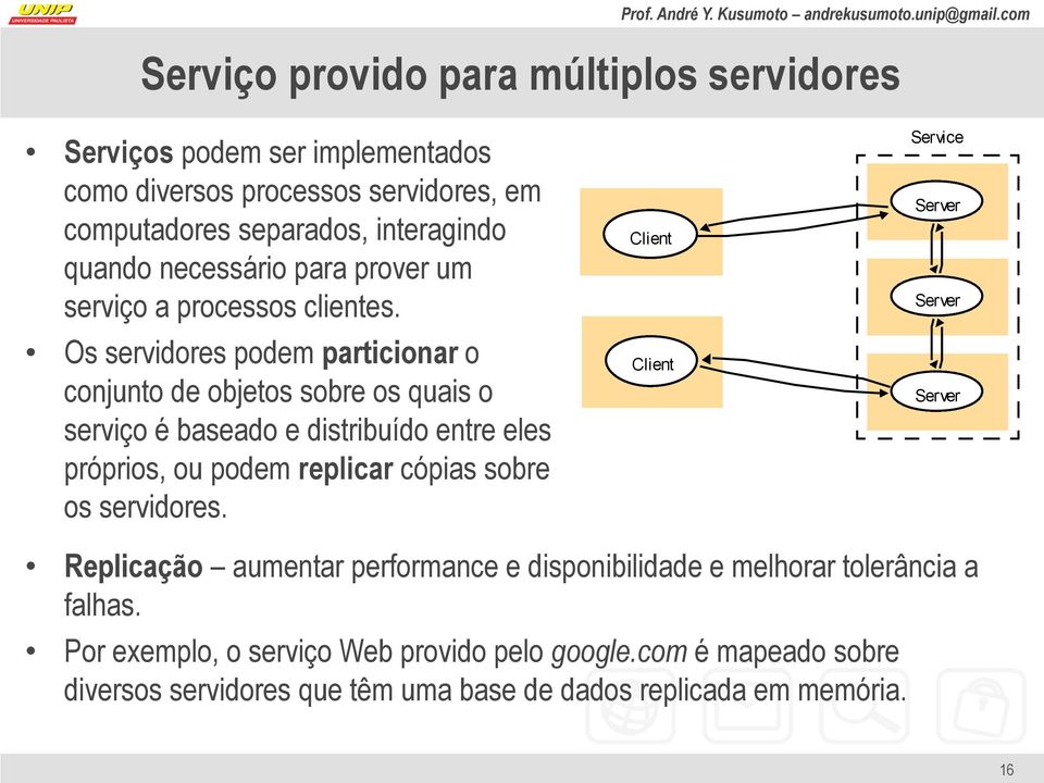 Os servidores podem particionar o conjunto de objetos sobre os quais o serviço é baseado e distribuído entre eles próprios, ou podem replicar cópias sobre os
