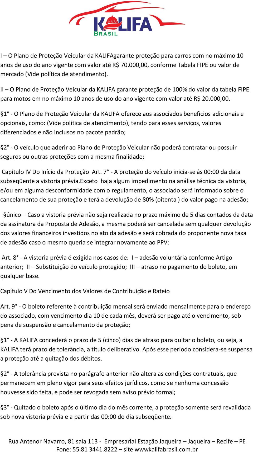 II O Plano de Proteção Veicular da KALIFA garante proteção de 100% do valor da tabela FIPE para motos em no máximo 10 anos de uso do ano vigente com valor até R$ 20.000,00.