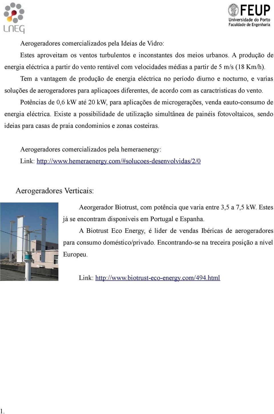 Tem a vantagem de produção de energia eléctrica no período diurno e nocturno, e varias soluções de aerogeradores para aplicaçoes diferentes, de acordo com as caractristicas do vento.