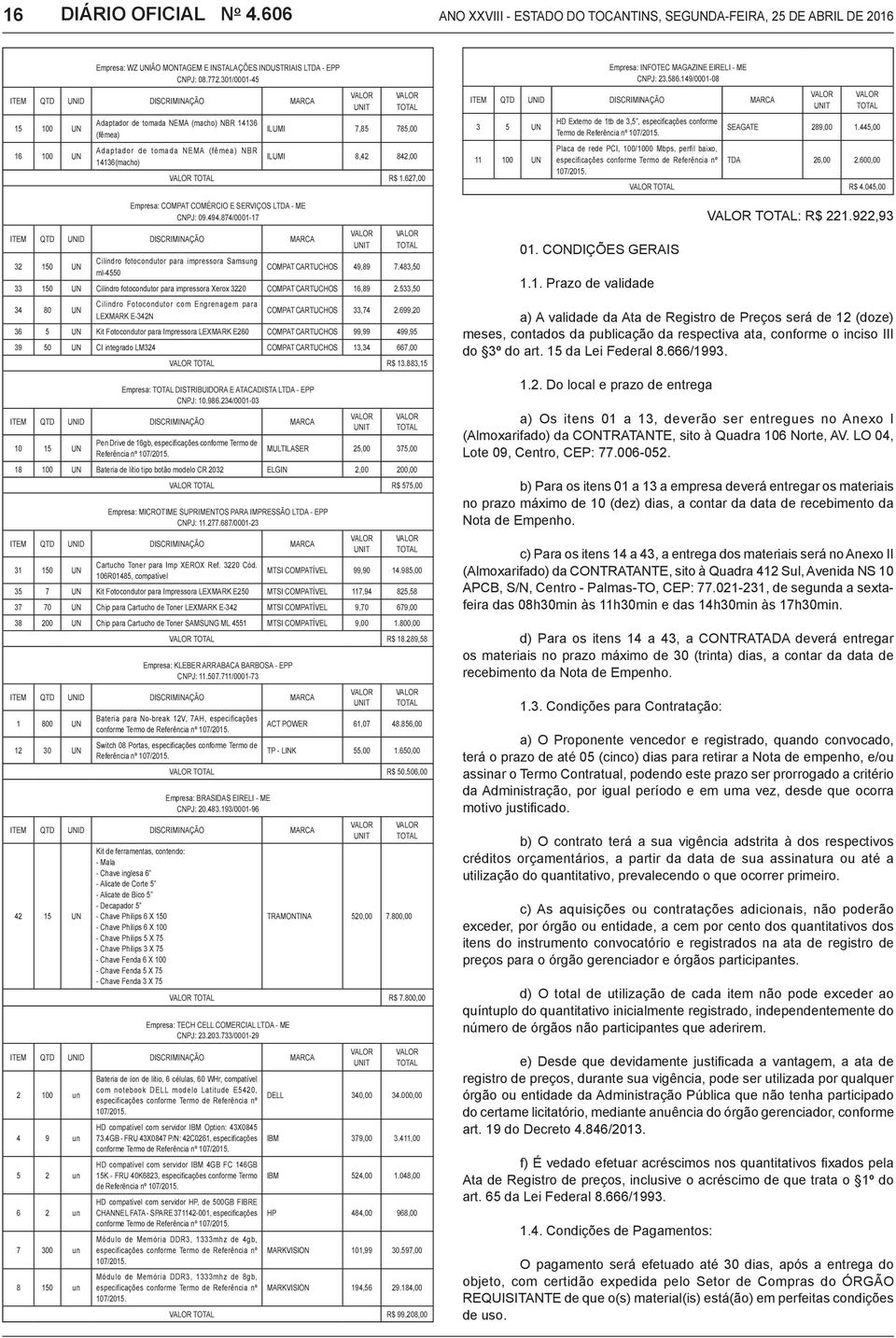 ILUMI 8,42 842,00 TOTAL R$ 1.627,00 Empresa: COMPAT COMÉRCIO E SERVIÇOS LTDA - ME CNPJ: 09.494.