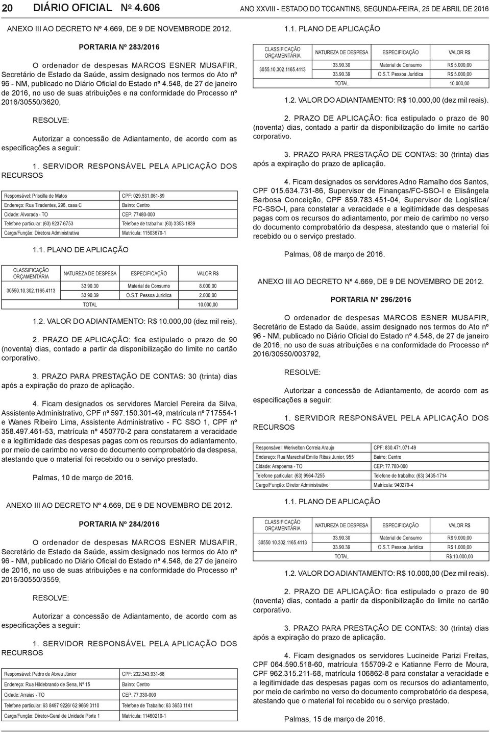 548, de 27 de janeiro de 2016, no uso de suas atribuições e na conformidade do Processo nº 2016/30550/3620, Autorizar a concessão de Adiantamento, de acordo com as especificações a seguir: 1.