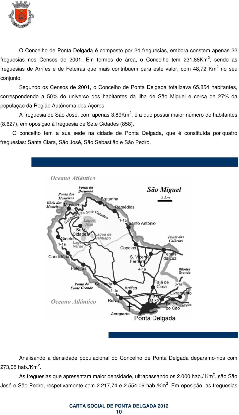 Segundo os Censos de 2001, o Concelho de Ponta Delgada totalizava 65.