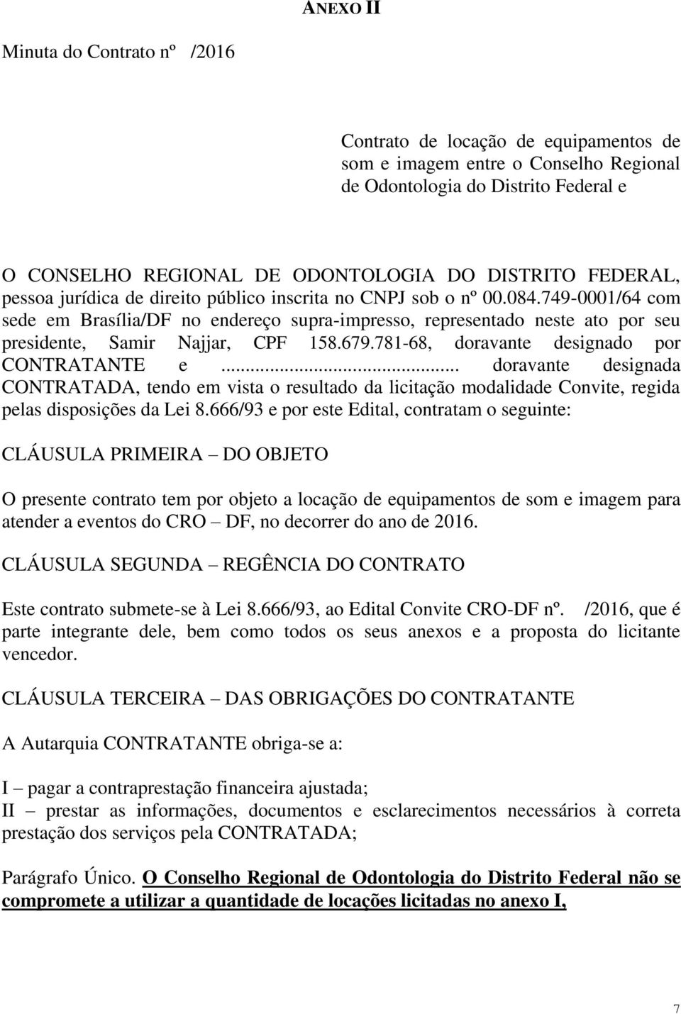 749-0001/64 com sede em Brasília/DF no endereço supra-impresso, representado neste ato por seu presidente, Samir Najjar, CPF 158.679.781-68, doravante designado por CONTRATANTE e.