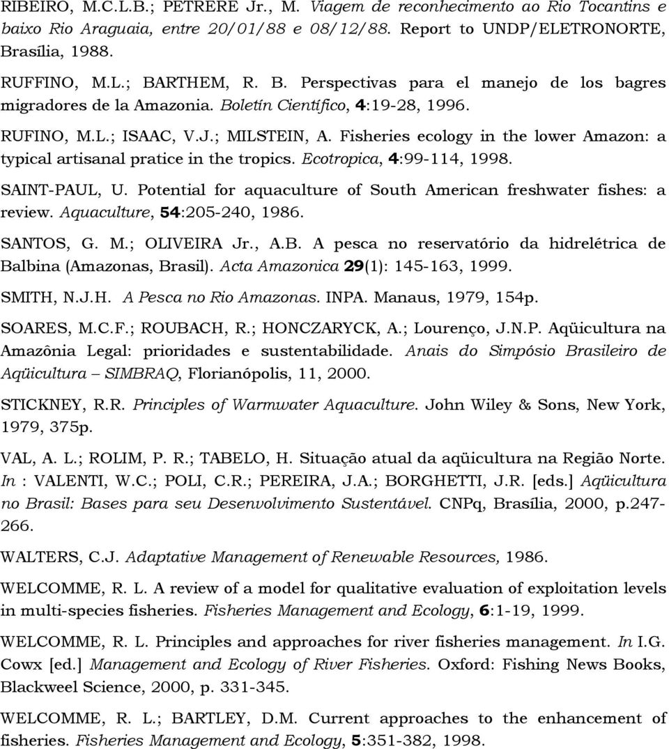 Fisheries ecology in the lower Amazon: a typical artisanal pratice in the tropics. Ecotropica, 4:99-114, 1998. SAINT-PAUL, U. Potential for aquaculture of South American freshwater fishes: a review.
