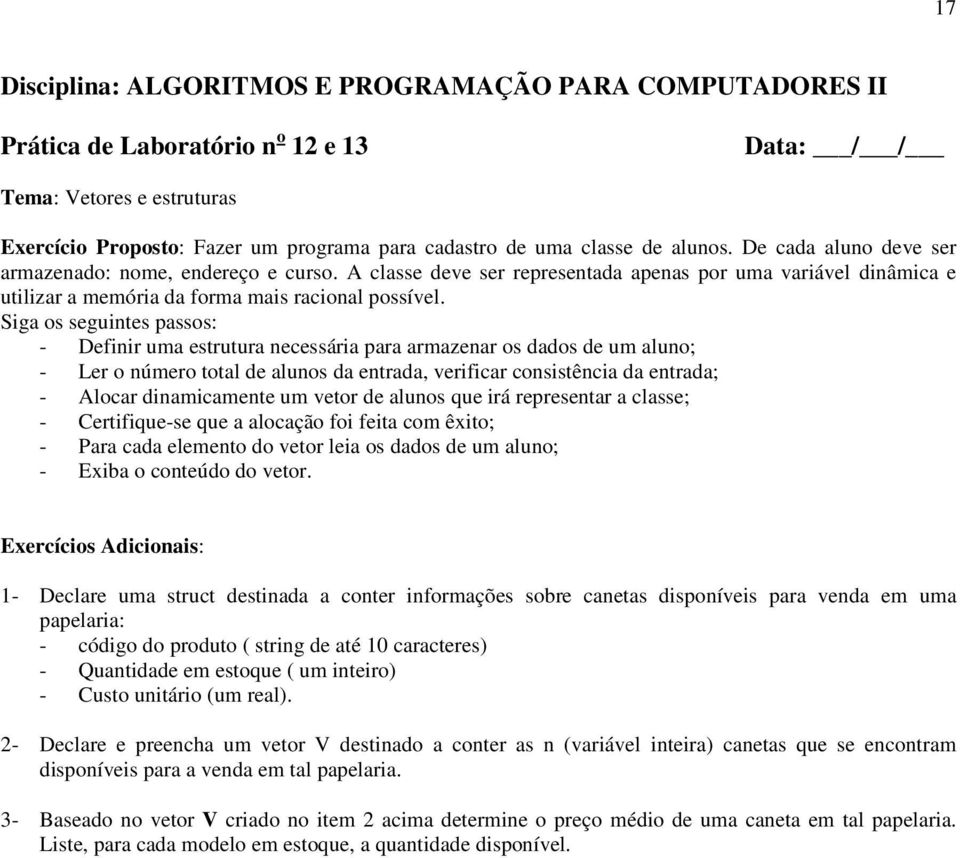 Siga os seguintes passos: - Definir uma estrutura necessária para armazenar os dados de um aluno; - Ler o número total de alunos da entrada, verificar consistência da entrada; - Alocar dinamicamente