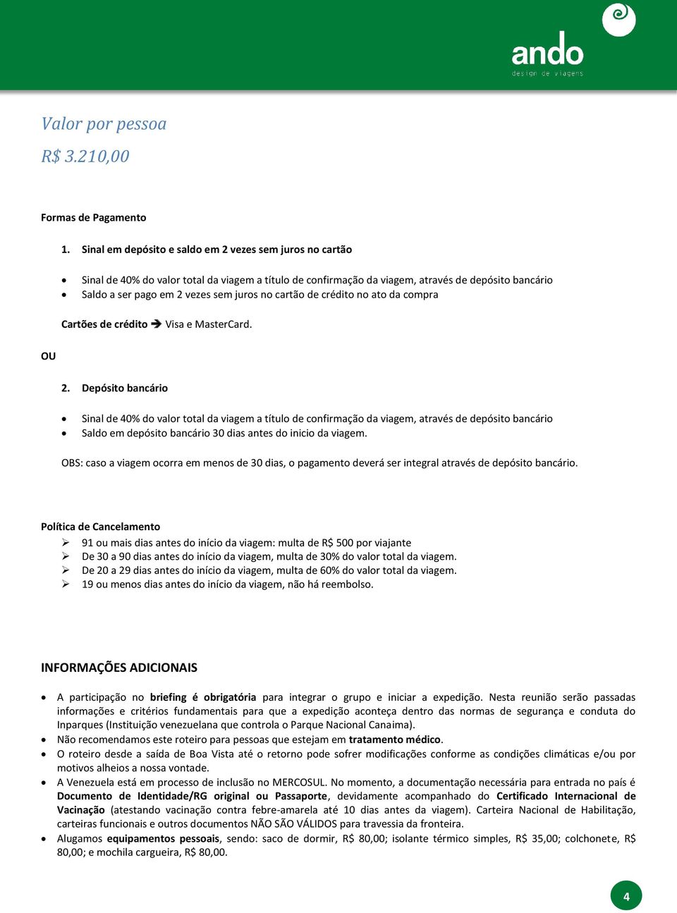 cartão de crédito no ato da compra Cartões de crédito Visa e MasterCard. OU 2.