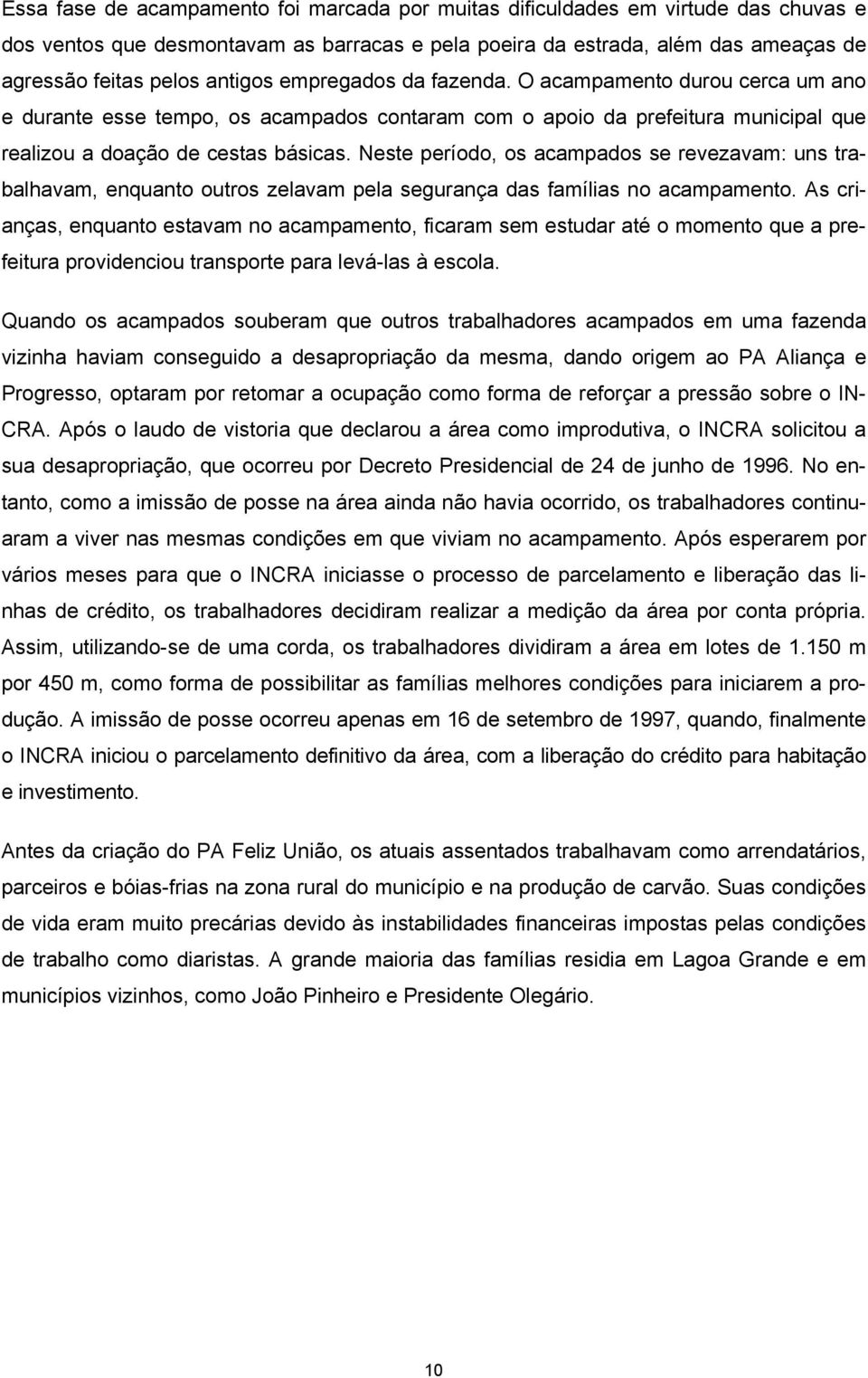 Neste períd, s acampads se revezavam: uns trabalhavam, enquant utrs zelavam pela segurança das famílias n acampament.