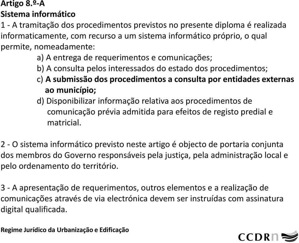 entrega de requerimentos e comunicações; b) A consulta pelos interessados do estado dos procedimentos; c) A submissão dos procedimentos a consulta por entidades externas ao município; d)