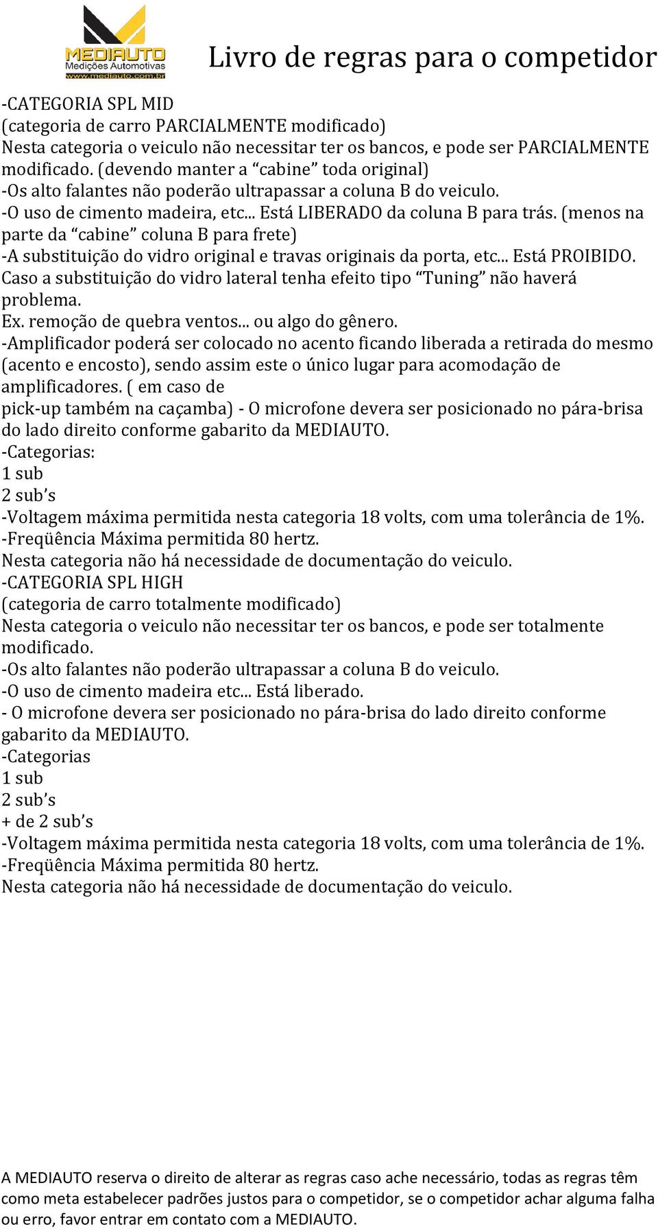 (menos na parte da cabine coluna B para frete) -A substituição do vidro original e travas originais da porta, etc... Está PROIBIDO.