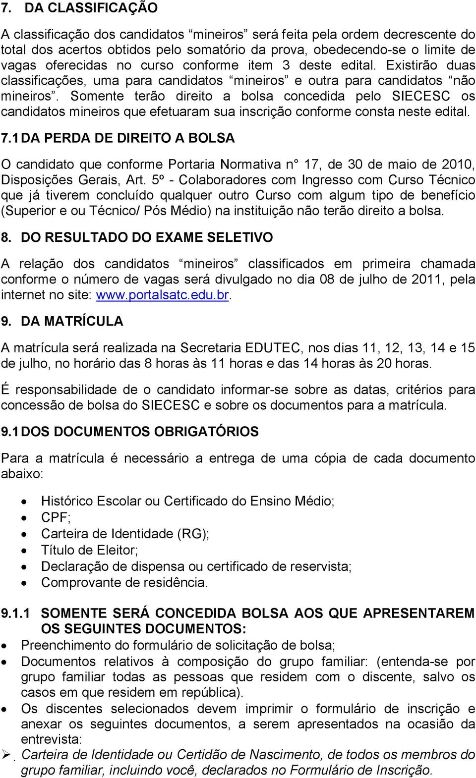 Somente terão direito a bolsa concedida pelo SIECESC os candidatos mineiros que efetuaram sua inscrição conforme consta neste edital. 7.