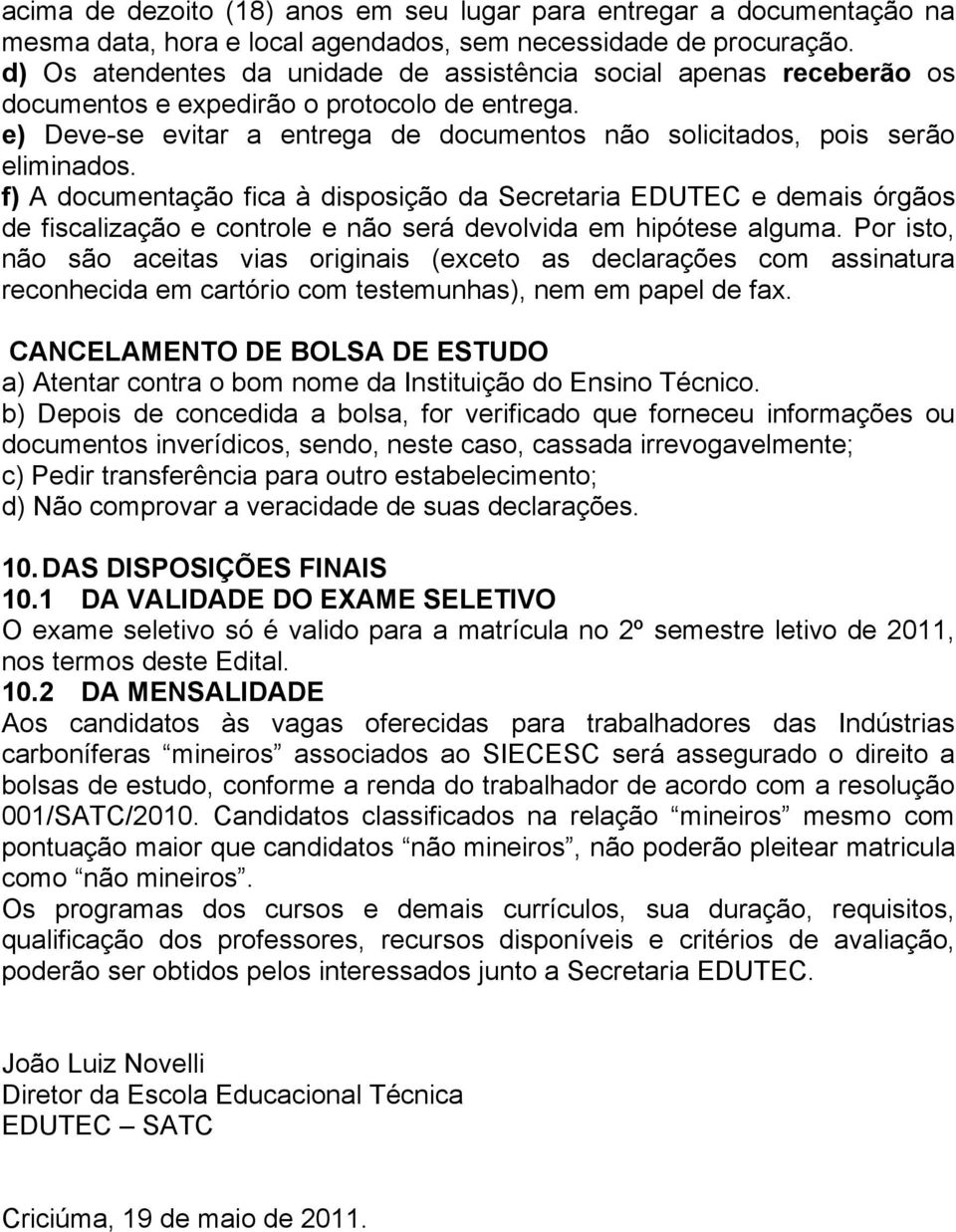 f) A documentação fica à disposição da Secretaria EDUTEC e demais órgãos de fiscalização e controle e não será devolvida em hipótese alguma.