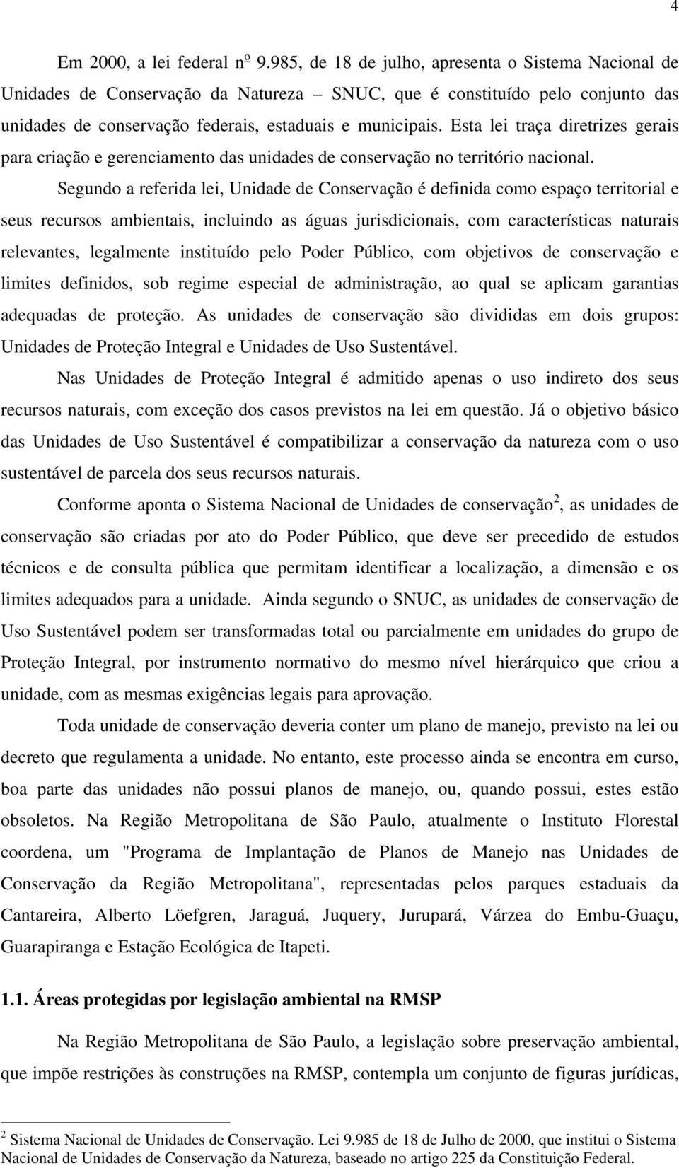 Esta lei traça diretrizes gerais para criação e gerenciamento das unidades de conservação no território nacional.